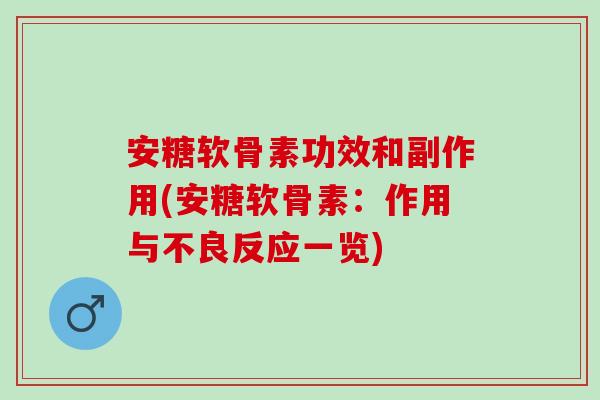 安糖软骨素功效和副作用(安糖软骨素：作用与不良反应一览)