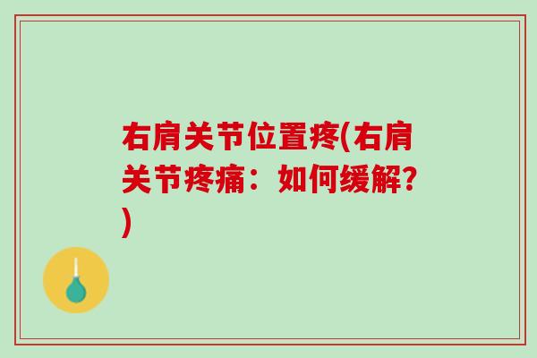 右肩关节位置疼(右肩关节疼痛：如何缓解？)