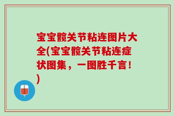宝宝髋关节粘连图片大全(宝宝髋关节粘连症状图集，一图胜千言！)