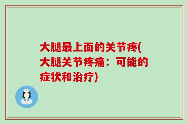 大腿最上面的关节疼(大腿关节疼痛：可能的症状和治疗)