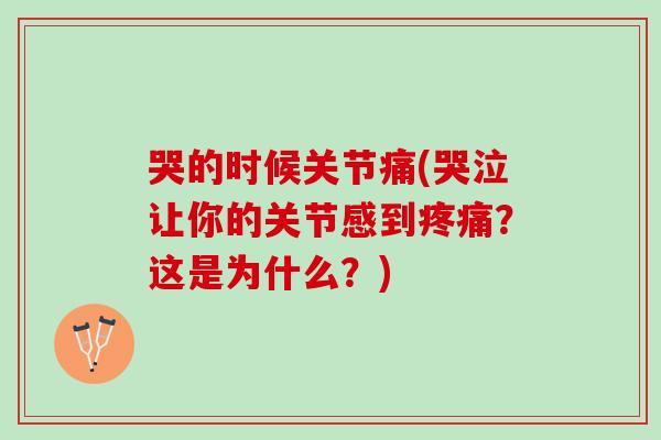 哭的时候关节痛(哭泣让你的关节感到疼痛？这是为什么？)