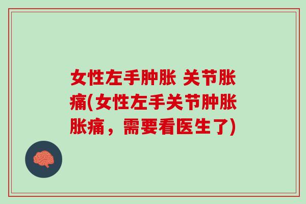 女性左手肿胀 关节胀痛(女性左手关节肿胀胀痛，需要看医生了)