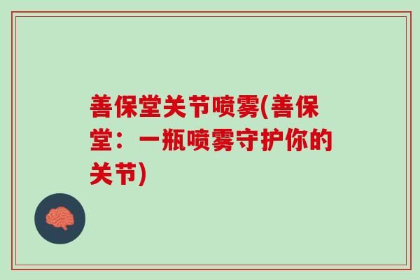 善保堂关节喷雾(善保堂：一瓶喷雾守护你的关节)