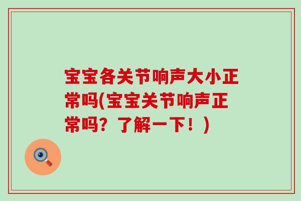 宝宝各关节响声大小正常吗(宝宝关节响声正常吗？了解一下！)