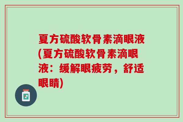 夏方硫酸软骨素滴眼液(夏方硫酸软骨素滴眼液：缓解眼疲劳，舒适眼睛)