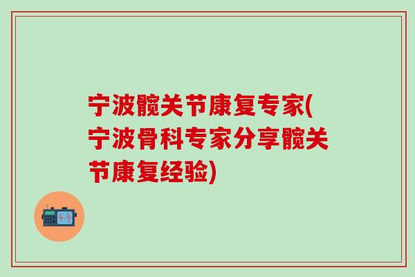 宁波髋关节康复专家(宁波骨科专家分享髋关节康复经验) 宁波髋关节康复专家(宁波骨科专家分享髋关节康复经验)