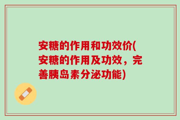 安糖的作用和功效价(安糖的作用及功效,完善分泌功能) 安糖的作用和功效价(安糖的作用及功效,完善分泌功能)