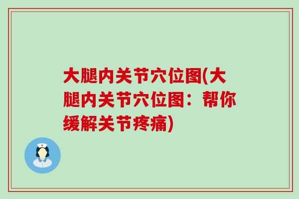 大腿内关节穴位图(大腿内关节穴位图:帮你缓解关节) 大腿内关节穴位图(大腿内关节穴位图:帮你缓解关节)