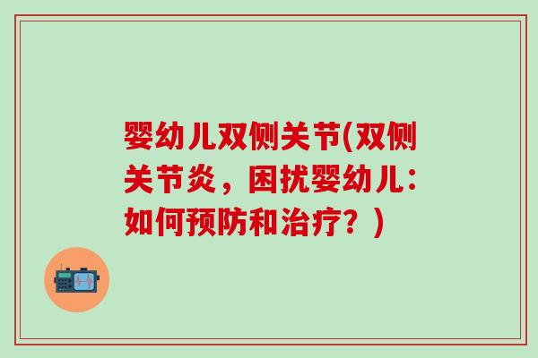 婴幼儿双侧关节(双侧关节炎，困扰婴幼儿：如何预防和治疗？)