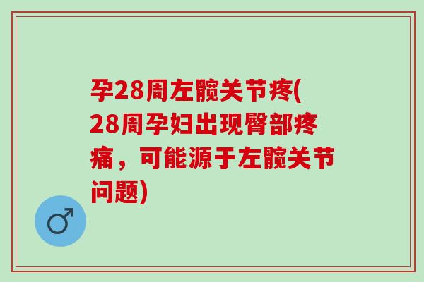 孕28周左髋关节疼(28周孕妇出现臀部疼痛，可能源于左髋关节问题)