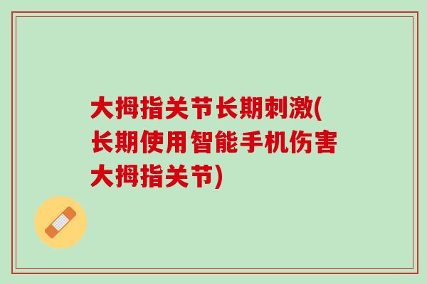 大拇指关节长期刺激(长期使用智能手机伤害大拇指关节)