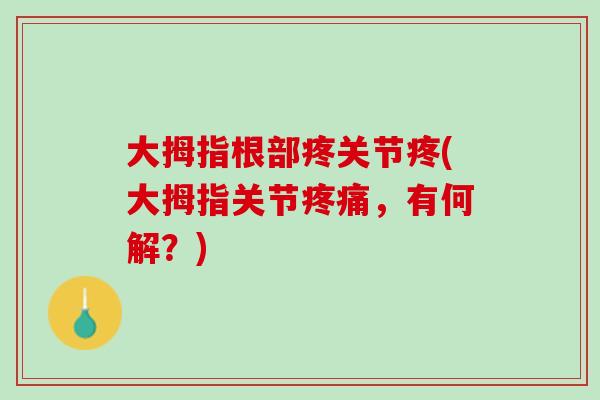 大拇指根部疼关节疼(大拇指关节疼痛，有何解？)