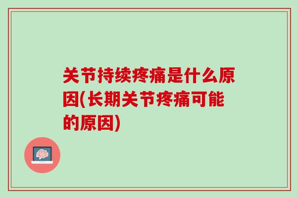 关节持续疼痛是什么原因(长期关节疼痛可能的原因)