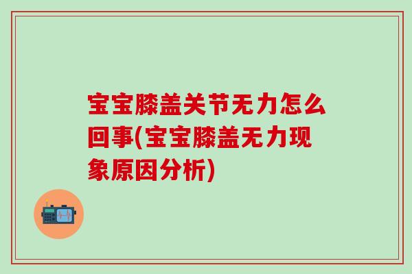宝宝膝盖关节无力怎么回事(宝宝膝盖无力现象原因分析)