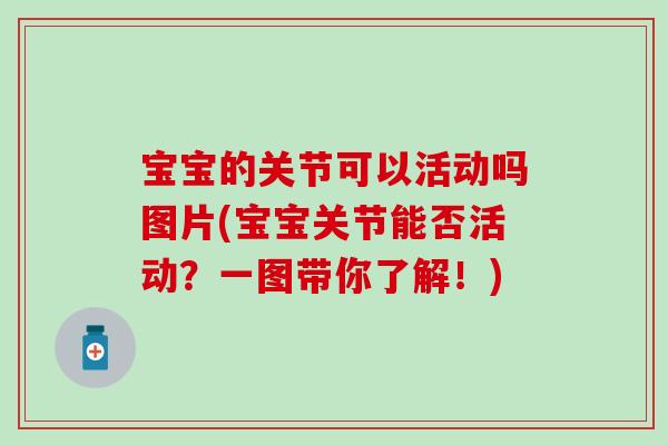 宝宝的关节可以活动吗图片(宝宝关节能否活动？一图带你了解！)