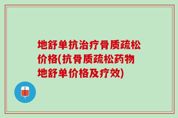 地舒单抗治疗骨质疏松价格(抗骨质疏松药物地舒单价格及疗效)