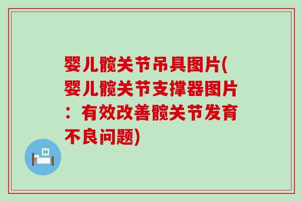婴儿髋关节吊具图片(婴儿髋关节支撑器图片：有效改善髋关节发育不良问题)