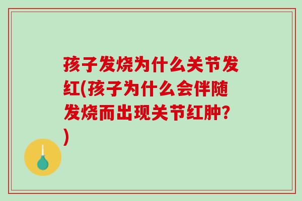 孩子发烧为什么关节发红(孩子为什么会伴随发烧而出现关节红肿？)