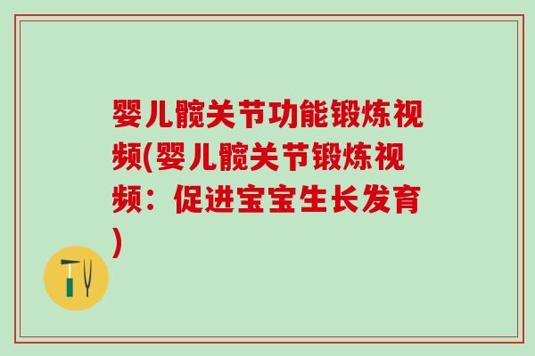 婴儿髋关节功能锻炼视频(婴儿髋关节锻炼视频：促进宝宝生长发育)