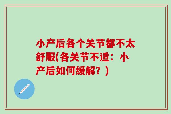 小产后各个关节都不太舒服(各关节不适：小产后如何缓解？)
