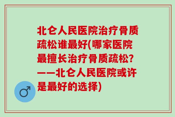 北仑人民医院治疗骨质疏松谁最好(哪家医院最擅长治疗骨质疏松？——北仑人民医院或许是最好的选择)