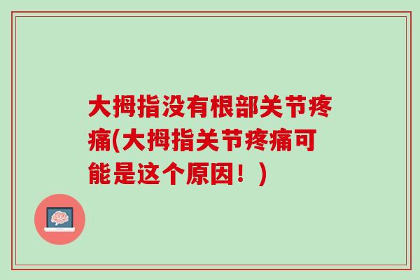 大拇指没有根部关节疼痛(大拇指关节疼痛可能是这个原因！)