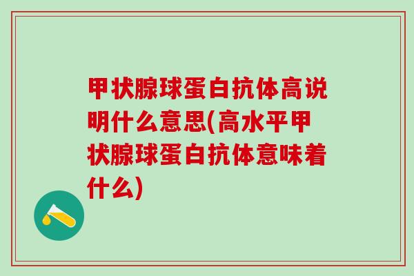 球蛋白抗体高说明什么意思(高水平球蛋白抗体意味着什么) 球蛋白抗体高说明什么意思(高水平球蛋白抗体意味着什么)