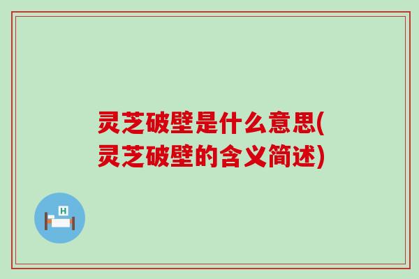灵芝破壁是什么意思(灵芝破壁的含义简述)