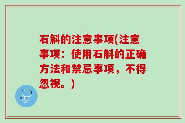 石斛的注意事项(注意事项：使用石斛的正确方法和禁忌事项，不得忽视。)