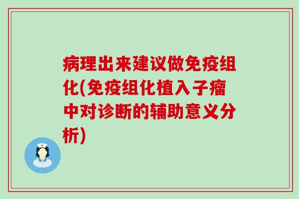 病理出来建议做免疫组化(免疫组化植入子瘤中对诊断的辅助意义分析)