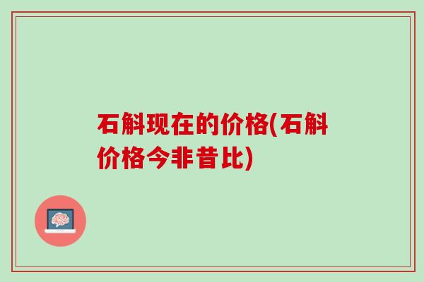 石斛现在的价格(石斛价格今非昔比)