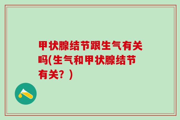 甲状腺结节跟生气有关吗(生气和甲状腺结节有关？)