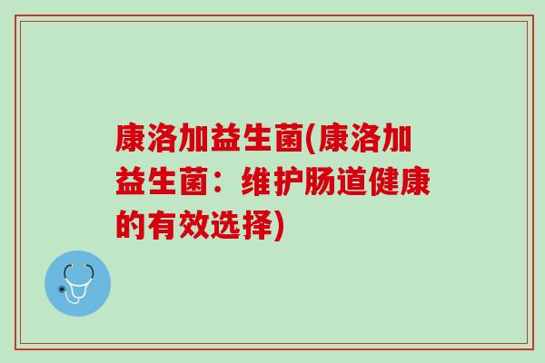 康洛加益生菌(康洛加益生菌：维护肠道健康的有效选择)