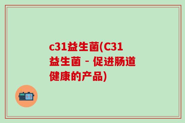 c31益生菌(C31益生菌 - 促进肠道健康的产品)