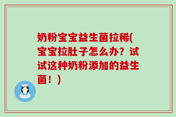 奶粉宝宝益生菌拉稀(宝宝拉肚子怎么办？试试这种奶粉添加的益生菌！)