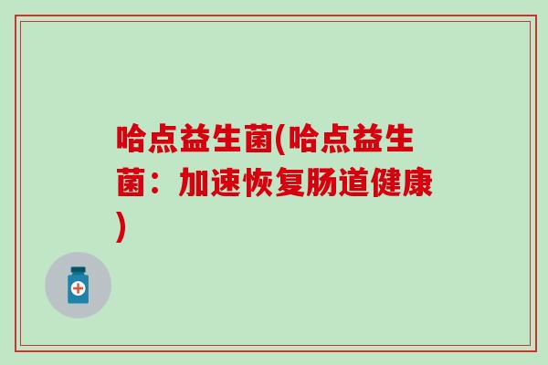 哈点益生菌(哈点益生菌：加速恢复肠道健康)