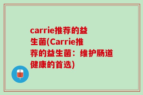 carrie推荐的益生菌(Carrie推荐的益生菌：维护肠道健康的首选)