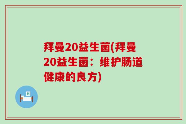 拜曼20益生菌(拜曼20益生菌：维护肠道健康的良方)