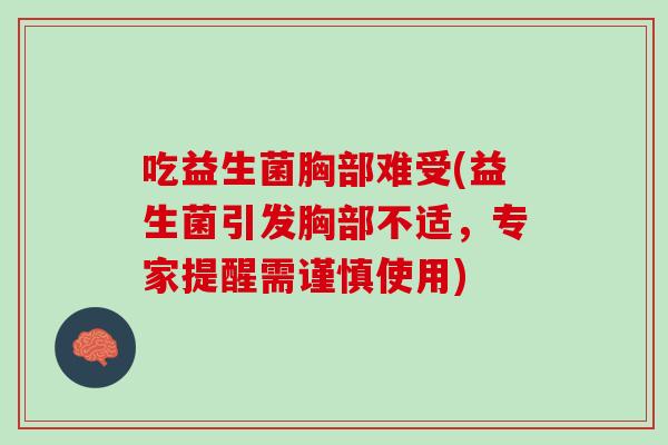 吃益生菌胸部难受(益生菌引发胸部不适，专家提醒需谨慎使用)