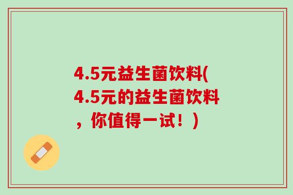 4.5元益生菌饮料(4.5元的益生菌饮料，你值得一试！)