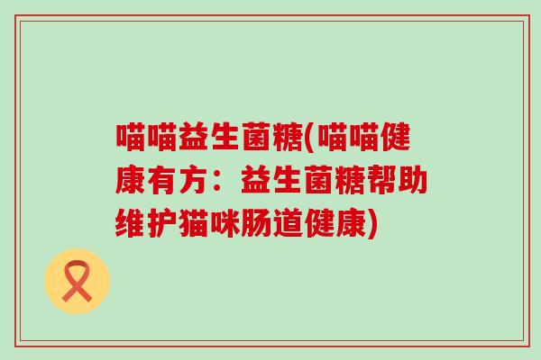 喵喵益生菌糖(喵喵健康有方：益生菌糖帮助维护猫咪肠道健康)