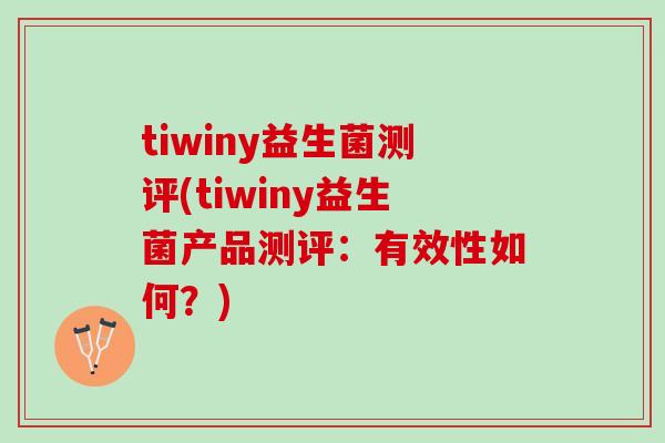 tiwiny益生菌测评(tiwiny益生菌产品测评：有效性如何？)