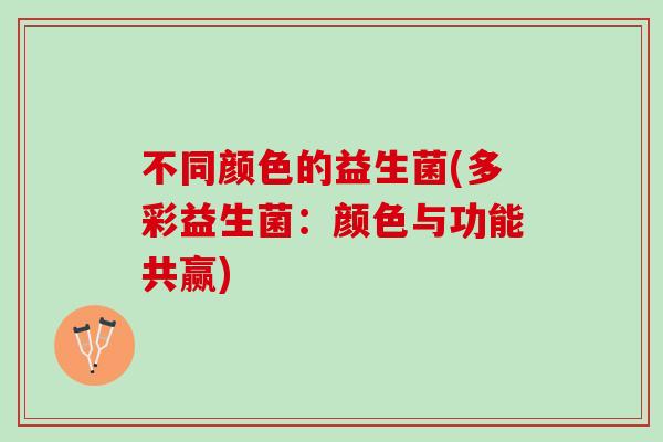 不同颜色的益生菌(多彩益生菌：颜色与功能共赢)