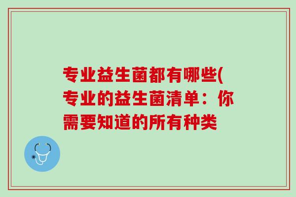 专业益生菌都有哪些(专业的益生菌清单：你需要知道的所有种类