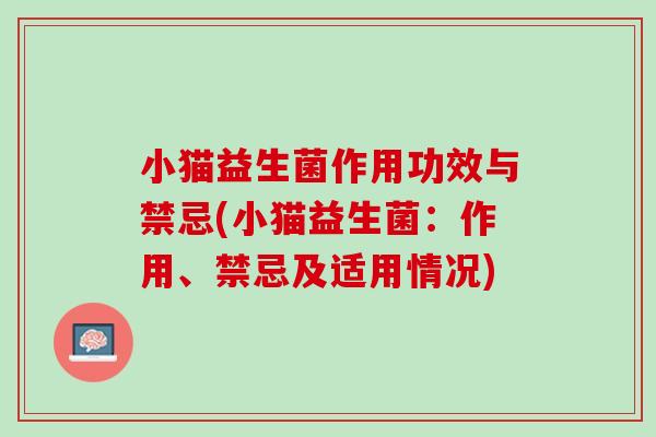小猫益生菌作用功效与禁忌(小猫益生菌：作用、禁忌及适用情况)