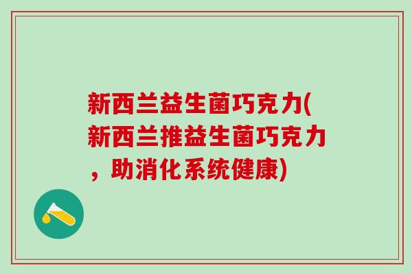 新西兰益生菌巧克力(新西兰推益生菌巧克力，助消化系统健康)