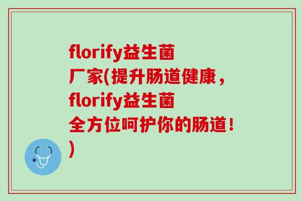 florify益生菌厂家(提升肠道健康，florify益生菌全方位呵护你的肠道！)