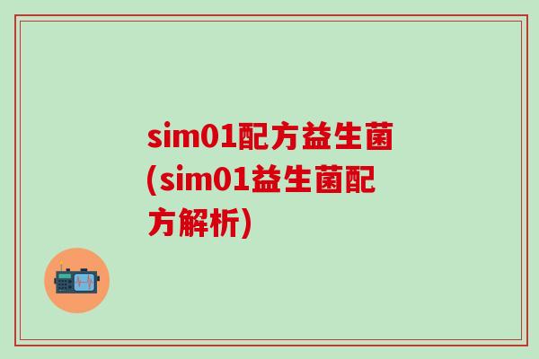 sim01配方益生菌(sim01益生菌配方解析)