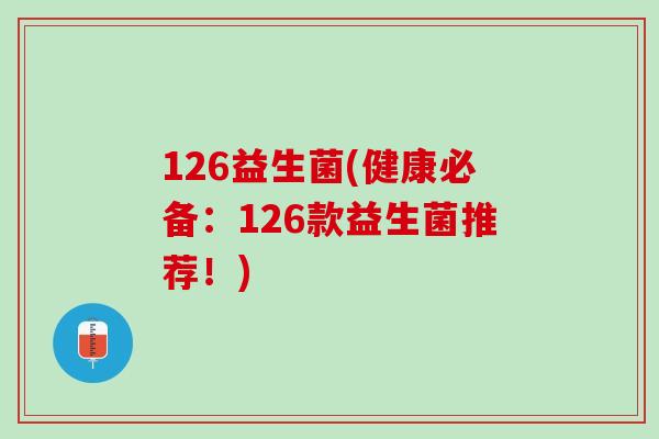 126益生菌(健康必备：126款益生菌推荐！)