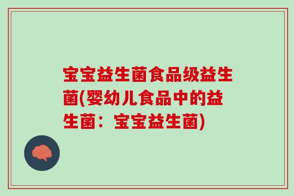 宝宝益生菌食品级益生菌(婴幼儿食品中的益生菌：宝宝益生菌)